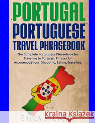 Portugal Phrasebook: The Complete Portuguese Phrasebook for Traveling to Portuga: + 1000 Phrases for Accommodations, Shopping, Eating, Trav Erica Stewart 9781543120592 Createspace Independent Publishing Platform - książka