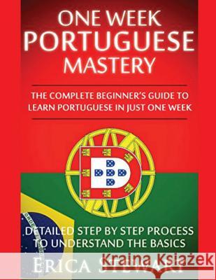 Portuguese: One Week Portuguese Mastery: The Complete Beginner's Guide to Learning Portuguese in just 1 Week! Detailed Step by Ste Stewart, Erica 9781543129120 Createspace Independent Publishing Platform - książka