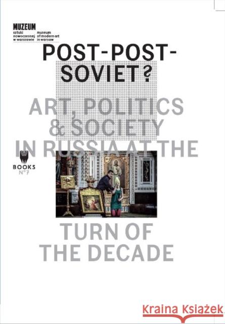 Post-Post-Soviet? Art, Politics and Society in... Marta Dziewanska Ekaterina Degot Ilya Budraitskis 9788393381845 Museum of Modern Art in Warsaw - książka