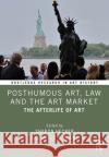 Posthumous Art, Law and the Art Market: The Afterlife of Art Sharon Hecker Peter J. Karol 9781032028989 Routledge