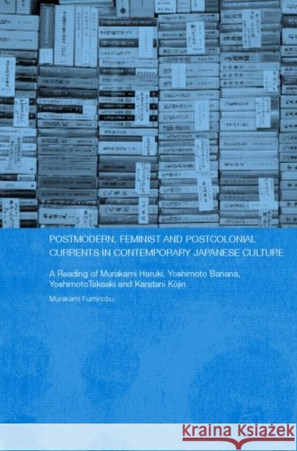 Postmodern, Feminist and Postcolonial Currents in Contemporary Japanese Culture : A Reading of Murakami Haruki, Yoshimoto Banana, Yoshimoto Takaaki and Karatani Kojin Fuminobu Murakami Murakami Fuminobu 9780415358071 Routledge - książka