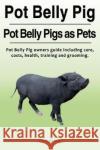 Pot Belly Pig. Pot Belly Pigs as Pets. Pot Belly Pig owners guide including care, costs, health, training and grooming. Hardman, Charlie 9781788650007 Zoodoo Publishing