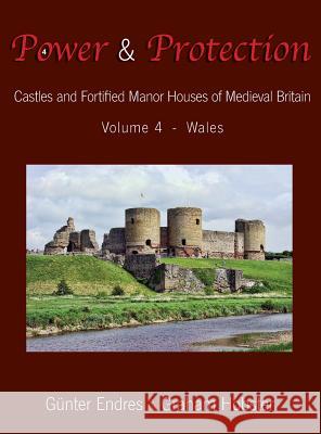 Power and Protection: Castles and Fortified Manor Houses of Medieval Britain - Volume 4 - Wales Gunter Endres Graham Hobster 9780995847675 Endres and Hobster - książka