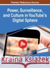 Power, Surveillance, and Culture in YouTube(TM)'s Digital Sphere Crick, Matthew 9781466698550 Information Science Reference