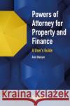 Powers of Attorney for Property & Finance: A User's Guide Ann Stanyer 9781739310332 Bath Publishing Ltd