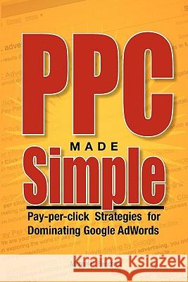 PPC Made Simple: Pay Per Click Strategies For Dominating Google Adwords Fleischner, Michael H. 9781451527919 Createspace - książka