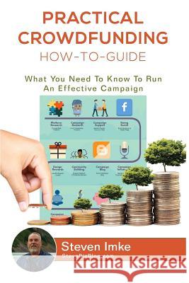 Practical Crowdfunding How-To-Guide: What You Need To Know To Run An Effective Campaign Imke, Steven 9781534701427 Createspace Independent Publishing Platform - książka