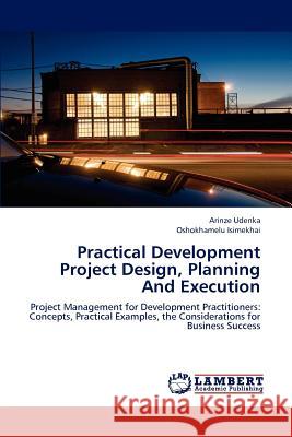 Practical Development Project Design, Planning And Execution Udenka, Arinze 9783846585863 LAP Lambert Academic Publishing - książka