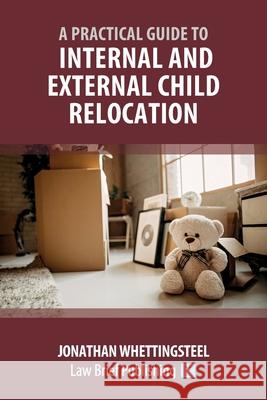 Practical Guide to Internal and External Child Relocation Whettingsteel J 9781914608063 Law Brief Publishing - książka