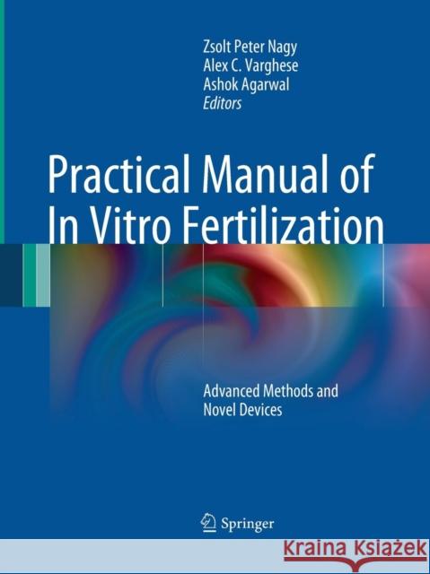 Practical Manual of in Vitro Fertilization: Advanced Methods and Novel Devices Nagy, Zsolt Peter 9781493940646 Springer - książka