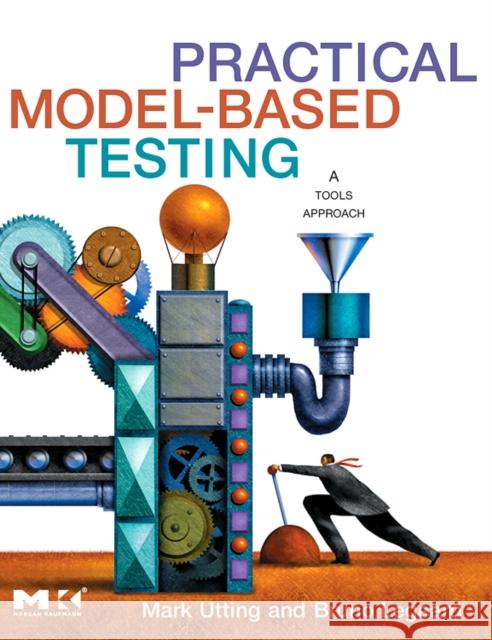 Practical Model-Based Testing: A Tools Approach Utting, Mark 9780123725011 Morgan Kaufmann Publishers - książka