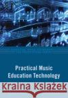 Practical Music Education Technology Richard Dammers Marjorie Lopresti 9780199832231 Oxford University Press, USA