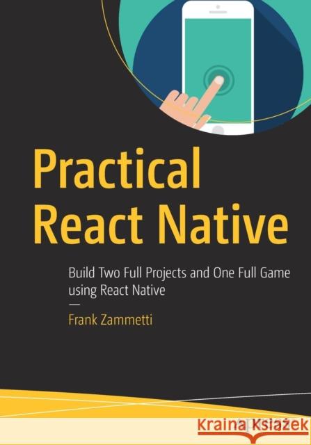Practical React Native: Build Two Full Projects and One Full Game Using React Native Zammetti, Frank 9781484239384 Apress - książka