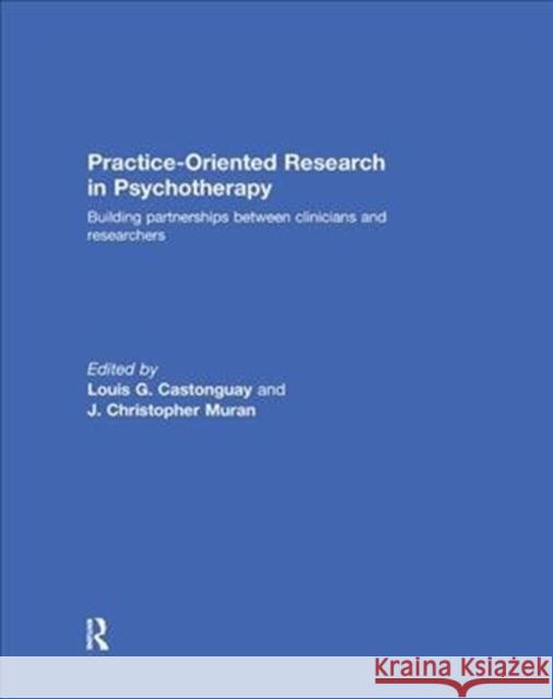Practice-Oriented Research in Psychotherapy: Building Partnerships Between Clinicians and Researchers Louis Castonguay J. Christopher Muran 9781138502437 Routledge - książka