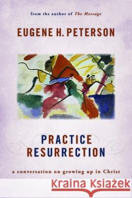 Practice Resurrection: A Conversation on Growing Up in Christ Eugene H. Peterson 9780802869326 William B. Eerdmans Publishing Company - książka