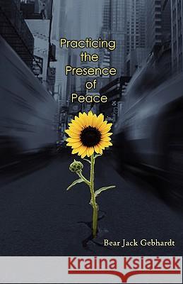 Practicing the Presence of Peace Bear Jack Gebhardt 9780977623266 Pathbinder Publishing, LLC - książka