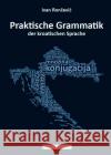 Praktische Grammatik der kroatischen Sprache : Systematische Übersicht der kroatischen Sprache Roncevic, Ivan 9783852536453 Weber, Eisenstadt