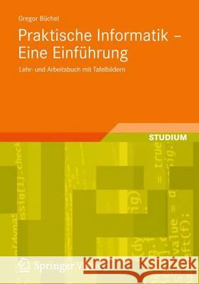 Praktische Informatik - Eine Einführung: Lehr- Und Arbeitsbuch Mit Tafelbildern Büchel, Gregor 9783834818744 Vieweg+teubner Verlag - książka