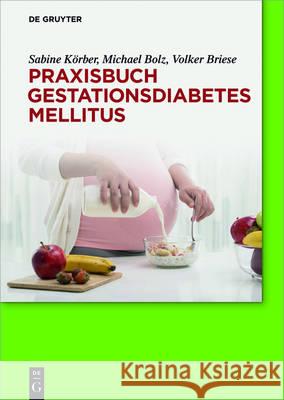 Praxisbuch Gestationsdiabetes mellitus Sabine Körber, Michael Bolz, Volker Briese 9783110437690 de Gruyter - książka