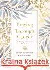Praying Through Cancer: A 90-Day Devotional for Women Susan Sorensen Laura Geist 9780785241584 Thomas Nelson