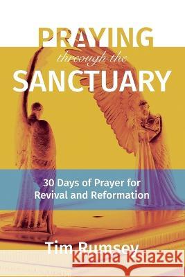 Praying Through the Sanctuary: 30 Days of Prayer for Revival and Reformation Tim Rumsey 9781950907274 Pathway to Paradise Ministries - książka