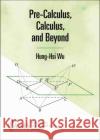 Pre-Calculus, Calculus, and Beyond Hung-Hsi Wu 9781470456771 American Mathematical Society