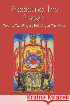 Predicting the Present: Twenty-Two Fingers Pointing at the Moon Daniel Allen Kelley 9781717977885 Independently Published - książka