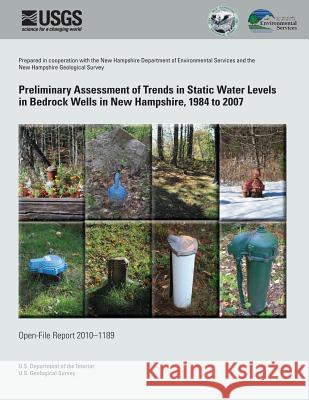 Preliminary Assessment of Trends in Static Water Levels in Bedrock Wells in New Hampshire, 1984 to 2007 U. S. Department of the Interior 9781495334955 Createspace - książka