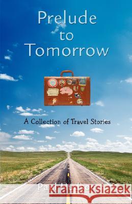 Prelude to Tomorrow: A Collection of Travel Stories Hudson, Paul 9780595462490 iUniverse - książka