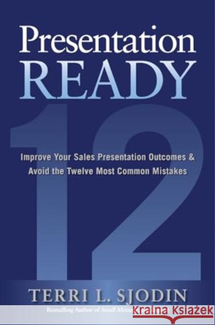 Presentation Ready: Improve Your Sales Presentation Outcomes and Avoid the Twelve Most Common Mistakes Terri L. Sjodin 9781266021619 McGraw-Hill Companies - książka