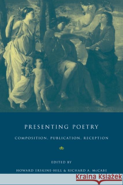 Presenting Poetry: Composition, Publication, Reception Erskine-Hill, Howard 9780521078924 Cambridge University Press - książka
