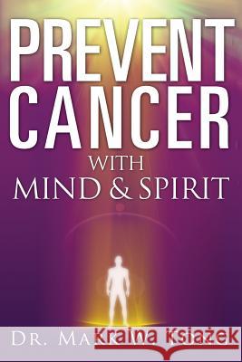 Prevent Cancer: With Mind & Spirit Mark W. Tong 9781479212620 Createspace - książka
