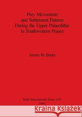 Prey Movements and Settlement Patterns During the Upper Palaeolithic in Southwestern France  9780860548003 British Archaeological Reports - książka