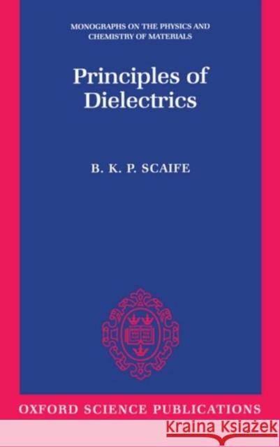 Principles of Dielectrics B. K. P. Scaife 9780198565574 Oxford University Press - książka