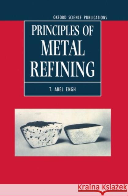 Principles of Metal Refining T. Abel Engh 9780198563372 Oxford University Press - książka