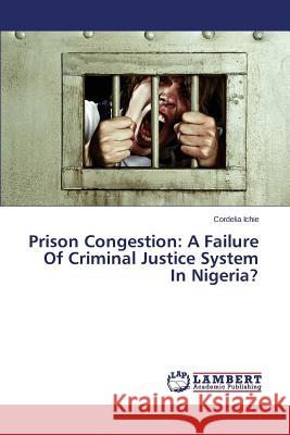 Prison Congestion: A Failure Of Criminal Justice System In Nigeria? Ichie Cordelia 9783659462979 LAP Lambert Academic Publishing - książka