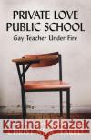 Private Love, Public School: Gay Teacher Under Fire Christine A. Yared Jay Kaplan 9781735237107 Penning History Press, LLC