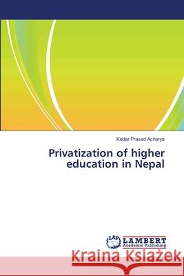 Privatization of higher education in Nepal Acharya, Kedar Prasad 9783659404788 LAP Lambert Academic Publishing - książka