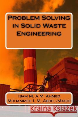 Problem Solving in Solid Waste Engineering Prof Isam M. a. Ahmed Dr Mohammed I. M. Abdel-Magid 9781515378976 Createspace - książka