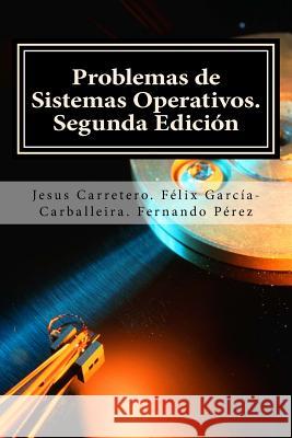 Problemas de Sistemas Operativos. Prof Jesus Carretero Prof Felix Garcia-Carballeira Dr Fernando Perez 9781517533403 Createspace - książka