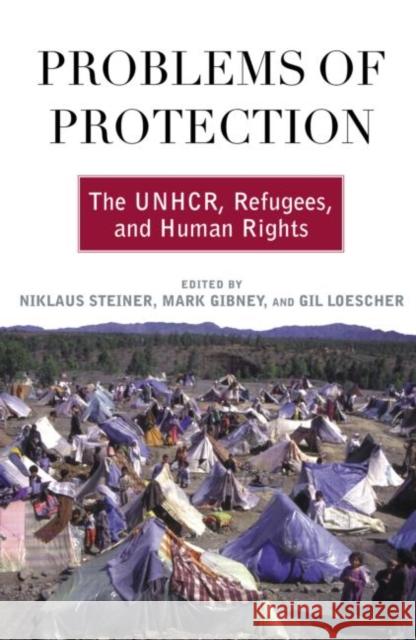 Problems of Protection : The UNHCR, Refugees, and Human Rights Niklaus Steiner Gil Loescher Mark Gibney 9780415945745 Routledge - książka