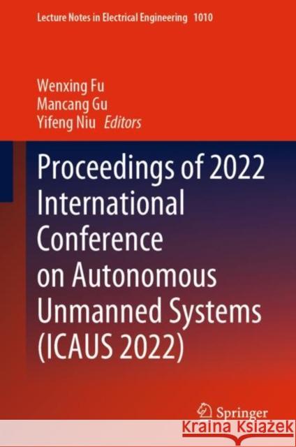 Proceedings of 2022 International Conference on Autonomous Unmanned Systems (ICAUS 2022) Wenxing Fu Mancang Gu Yifeng Niu 9789819904785 Springer - książka