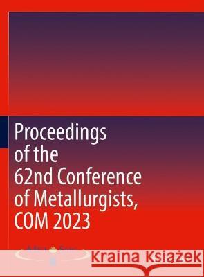 Proceedings of the 62nd Conference of Metallurgists, COM 2023  9783031381409 Springer Nature Switzerland - książka