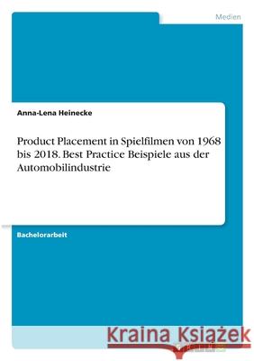 Product Placement in Spielfilmen von 1968 bis 2018. Best Practice Beispiele aus der Automobilindustrie Anna-Lena Heinecke 9783346161970 Grin Verlag - książka