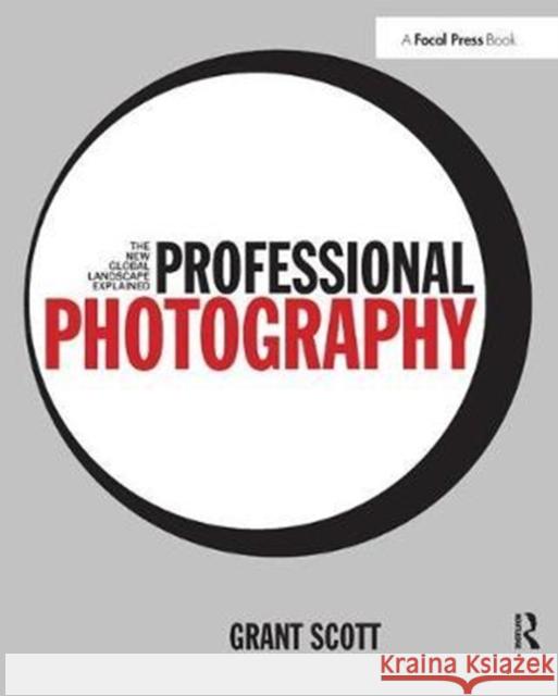Professional Photography: The New Global Landscape Explained Grant Scott 9781138457904 Taylor & Francis Ltd - książka