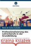 Professionalisierung des Lehrerberufs in der Grundbildung Maria Do Carmo Custodio 9786205845004 Verlag Unser Wissen