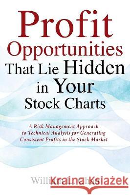 Profit Opportunities That Lie Hidden in Your Stock Charts: A Risk Management Approach to Technical Analysis for Generating Consistent Profits in the S William L. Chan 9781977248305 Outskirts Press - książka