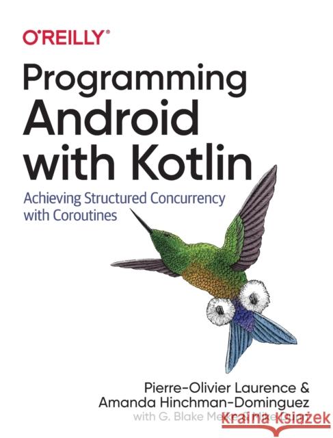 Programming Android with Kotlin: Achieving Structured Concurrency with Coroutines Pierre-Olivier Laurence Amanda Hinchman-Dominguez Mike Dunn 9781492063001 O'Reilly Media - książka