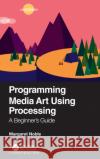 Programming Media Art Using Processing: A Beginner's Guide Margaret Noble 9780367509590 CRC Press
