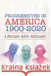 Progressives in America 1900-2020: Liberals with Attitude! David Wagner 9781796085372 Xlibris Us